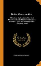 Boiler Construction: A Practical Explanation Of The Best Modern Methods Of: New