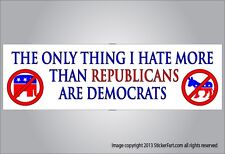 Funny Bumper Sticker Only Thing I Hate More Republicans Democrats Vinyl / Magnet