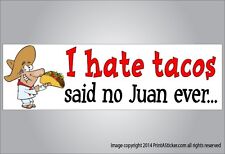 Funny Mexican Bumper Sticker I Hate Tacos Said No Juan Ever Magnet Or Sticker