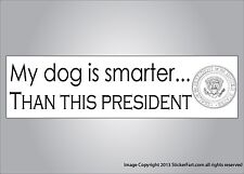 Political Bumper Sticker - My Dog Is Smarter Than This President Vinyl Or Magnet