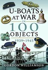 U-boats At War En 100 Objects,1939-1945 Par Gordon Williamson,neuf Livre ,sans