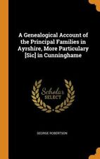 A Genealogical Account Of The Principal Families In Ayrshire, More Particulary