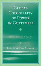 Egla Martínez Salazar Global Coloniality Of Power In Guatemala (relié)