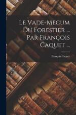 François Caquet Le Vade-mecum Du Forestier ... Par François Caquet ... (poche)