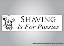 Funny Crude Bumper Sticker Shaving Is For Pussies Vinyl Or Magnet Choose Size