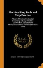 Machine Shop Tools And Shop Practice: A Book Of Practical Instruction Describing