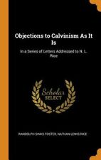 Objections To Calvinism As It Is: In A Series Of Letters Addressed To N. L. Rice
