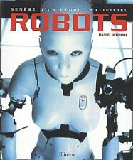 Robots : Genèse D'un Peuple Artificiel - 540 Pages - de Daniel Ichbiah. - Neuf.
