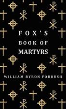 William Byron F Fox's Book Of Martyrs - A History Of The Lives, Sufferin (relié)
